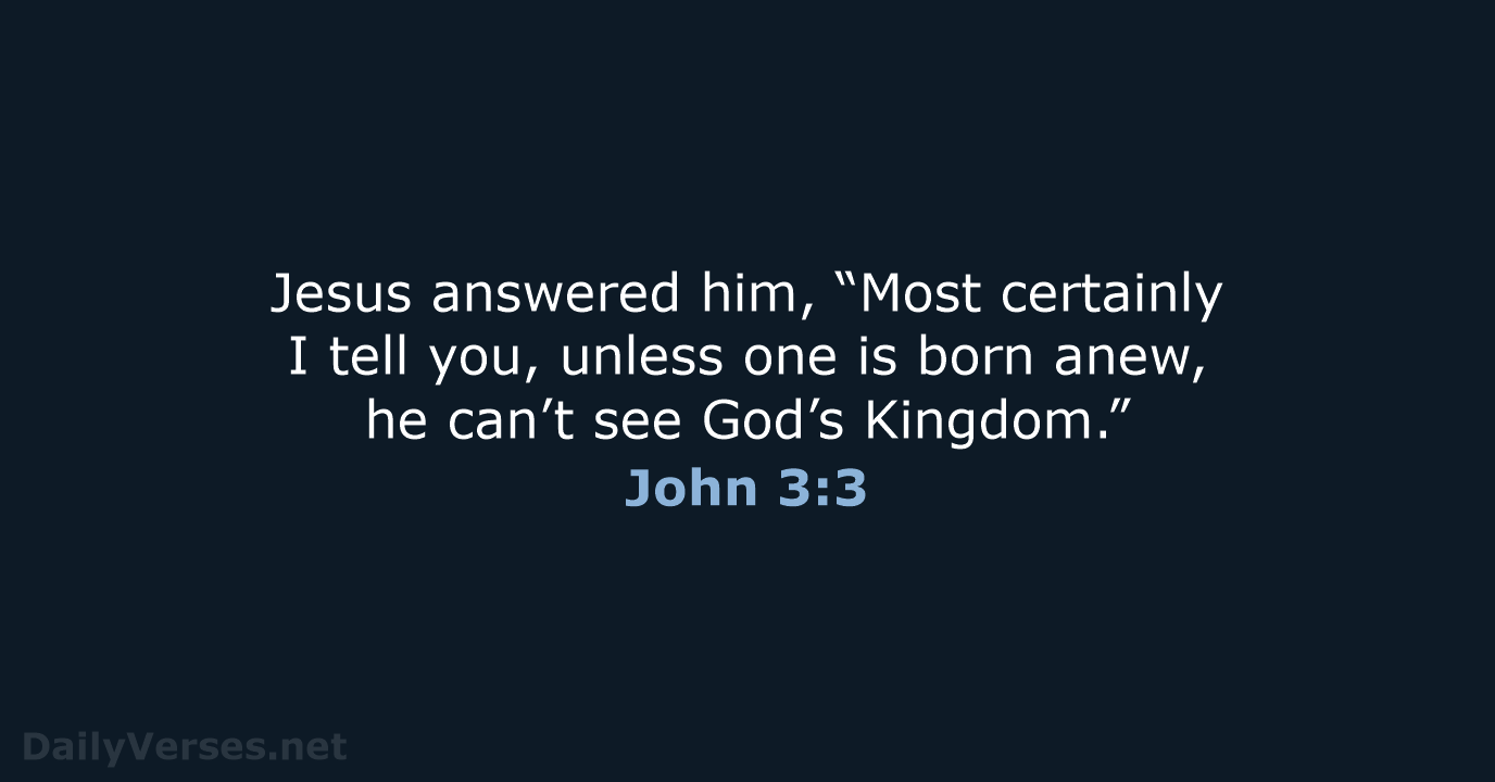 Jesus answered him, “Most certainly I tell you, unless one is born… John 3:3