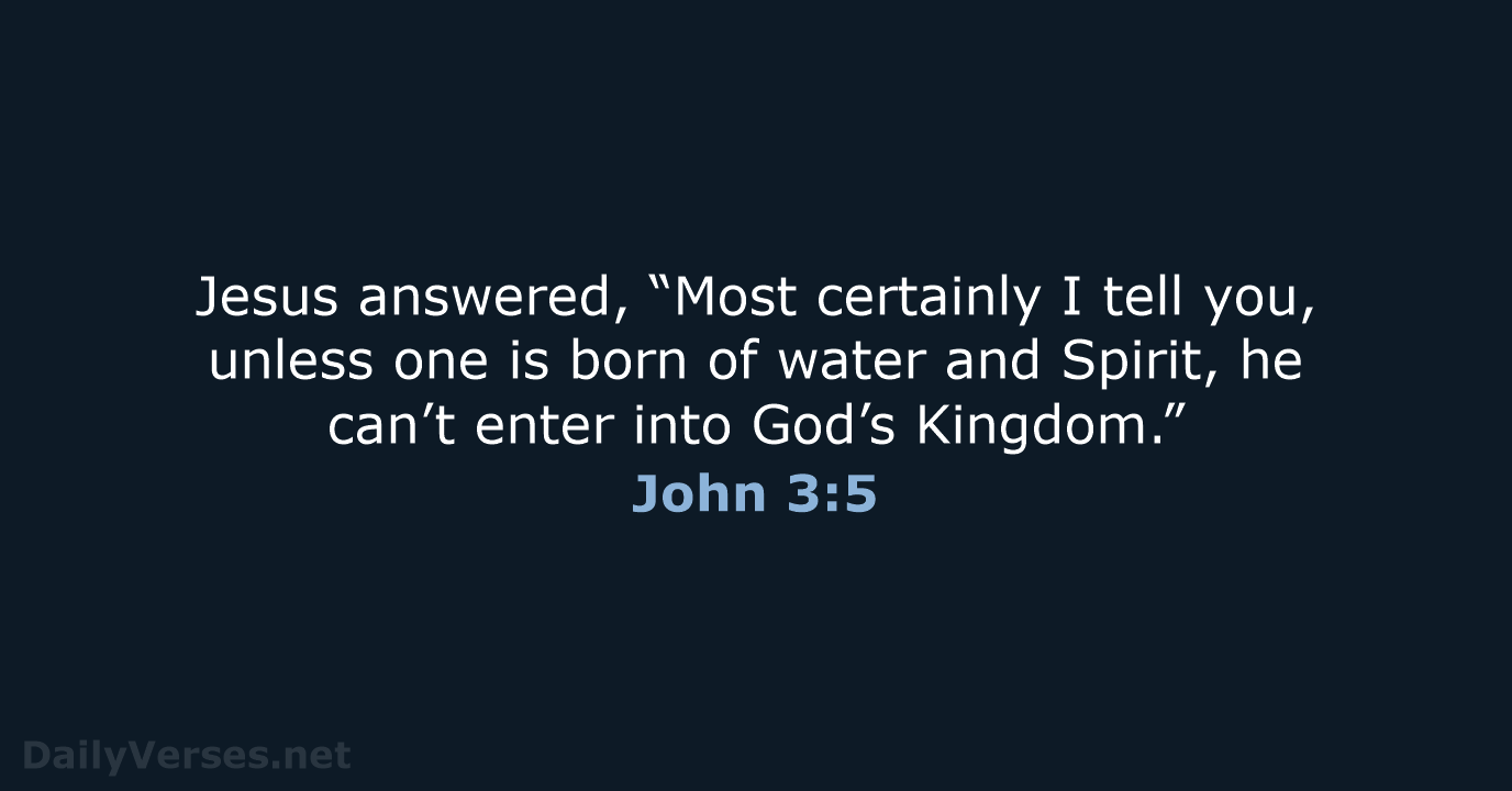 Jesus answered, “Most certainly I tell you, unless one is born of… John 3:5