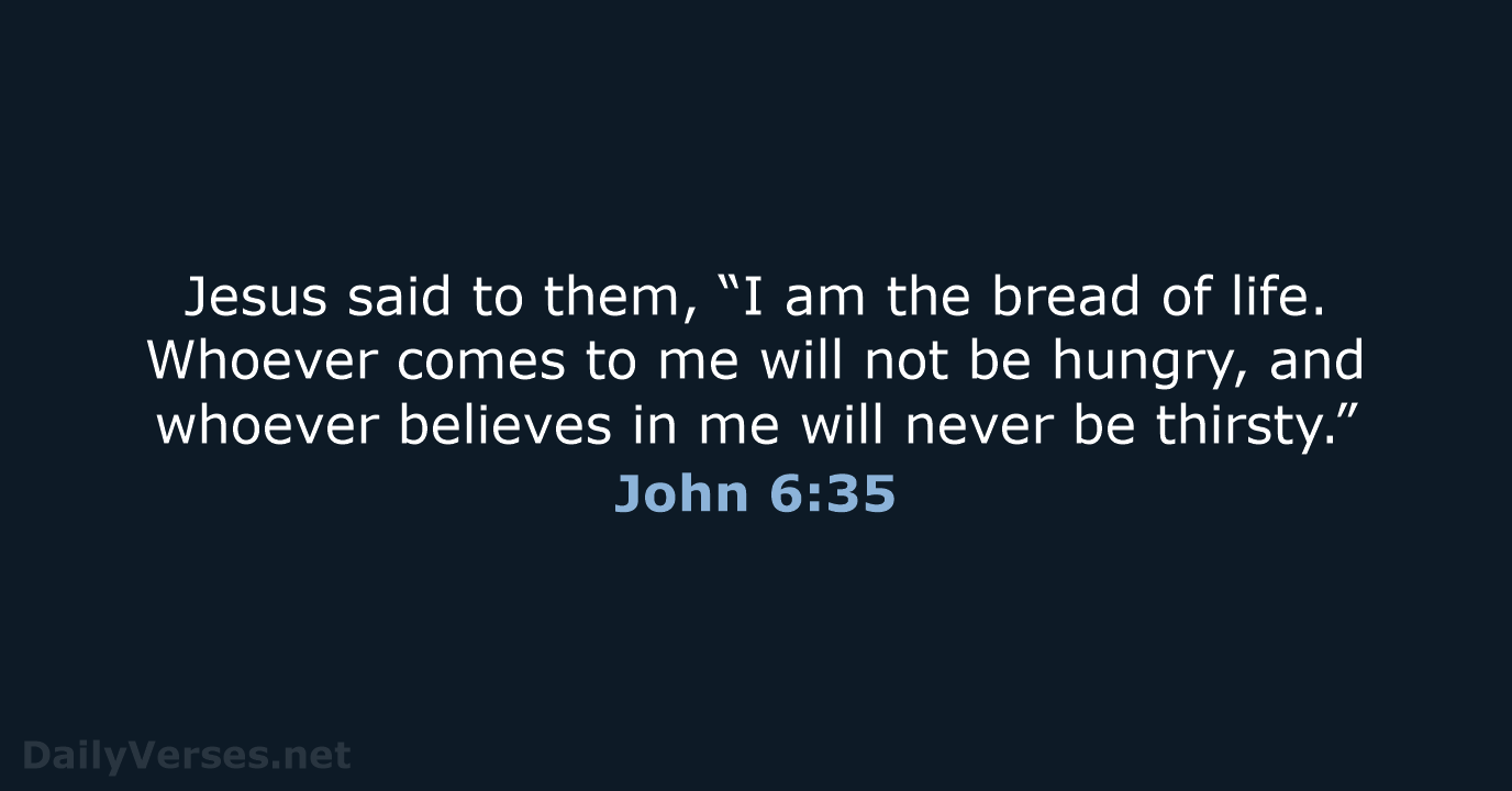 Jesus said to them, “I am the bread of life. Whoever comes… John 6:35