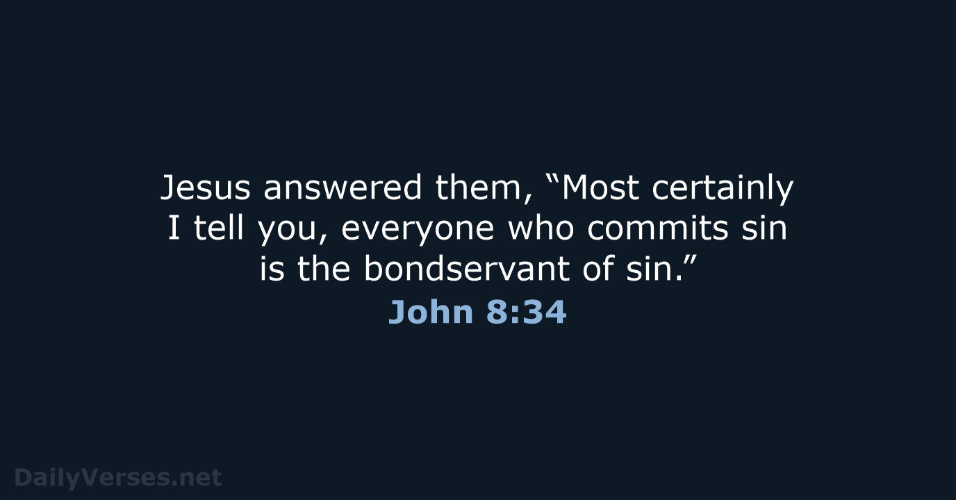 Jesus answered them, “Most certainly I tell you, everyone who commits sin… John 8:34
