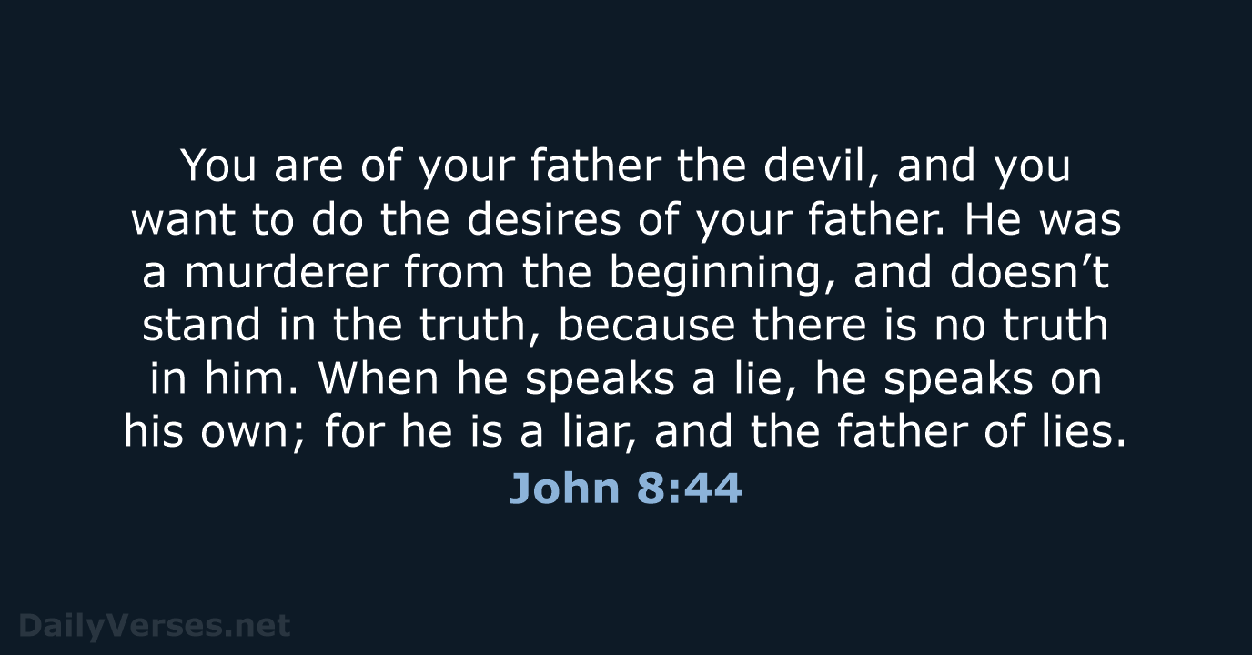 You are of your father the devil, and you want to do… John 8:44