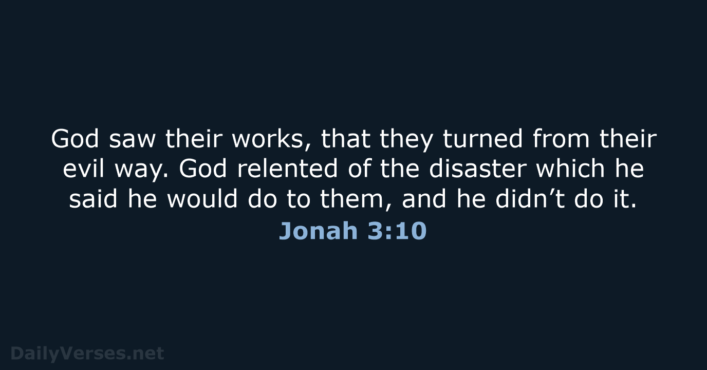 God saw their works, that they turned from their evil way. God… Jonah 3:10