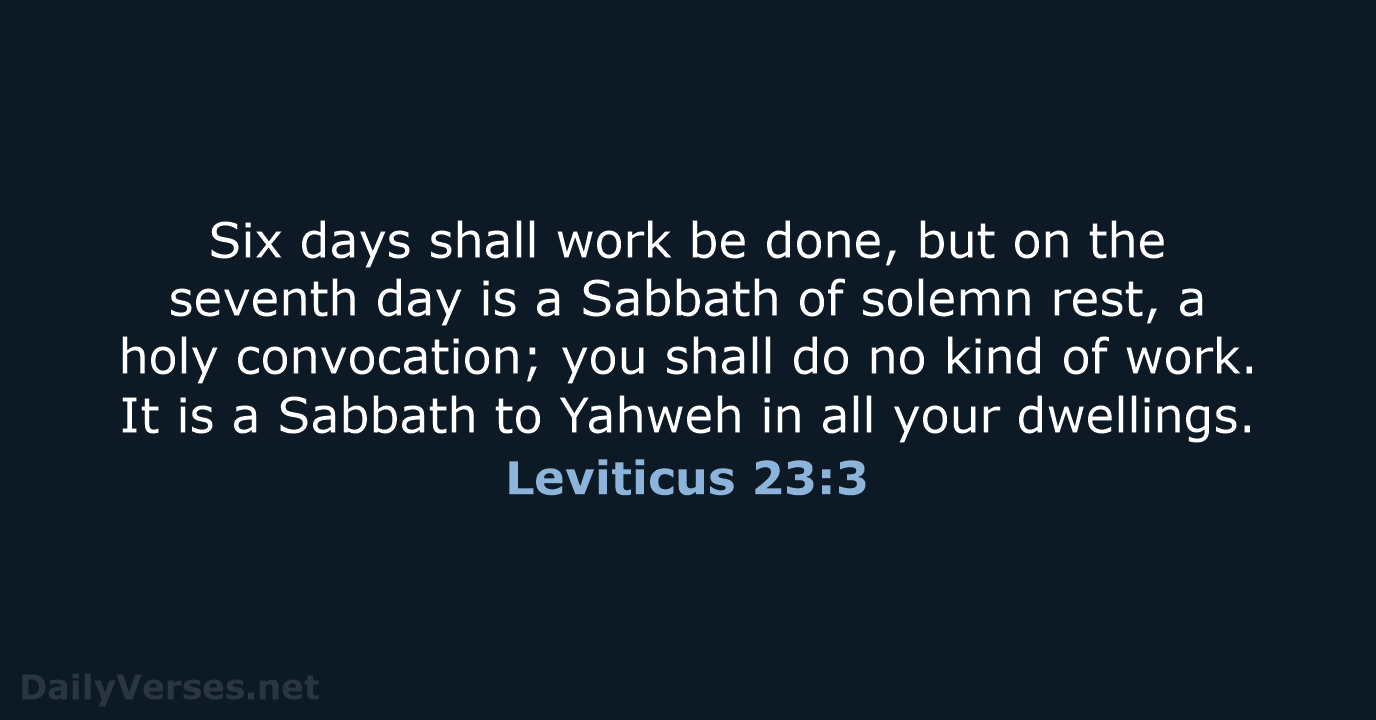 Six days shall work be done, but on the seventh day is… Leviticus 23:3