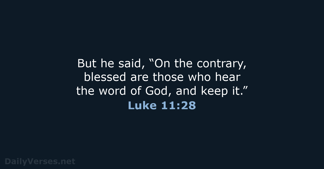 But he said, “On the contrary, blessed are those who hear the… Luke 11:28