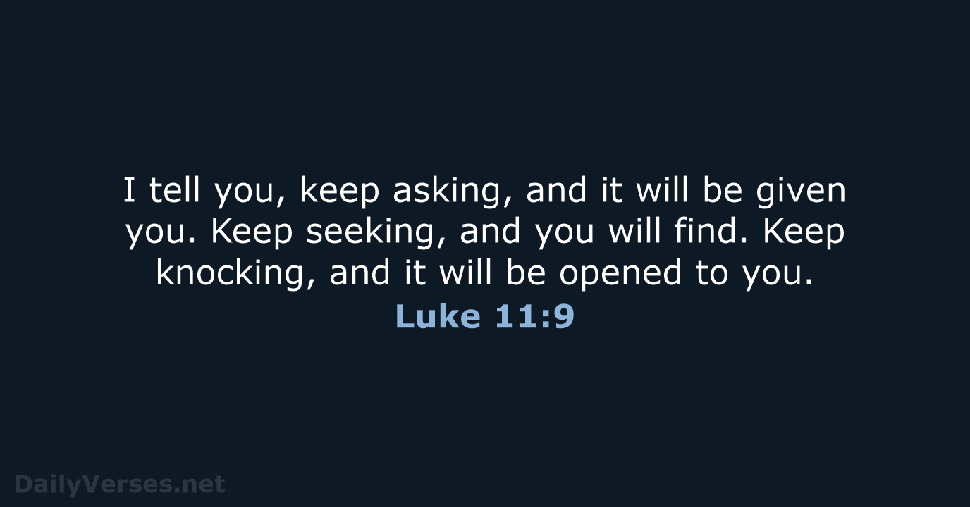 I tell you, keep asking, and it will be given you. Keep… Luke 11:9