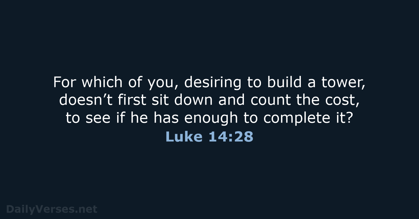 For which of you, desiring to build a tower, doesn’t first sit… Luke 14:28