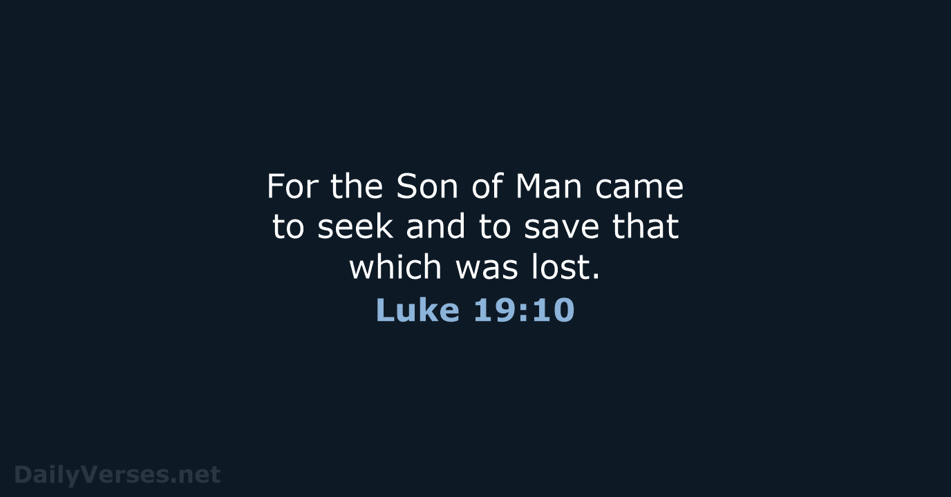 For the Son of Man came to seek and to save that… Luke 19:10