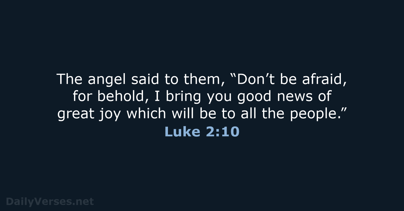 The angel said to them, “Don’t be afraid, for behold, I bring… Luke 2:10