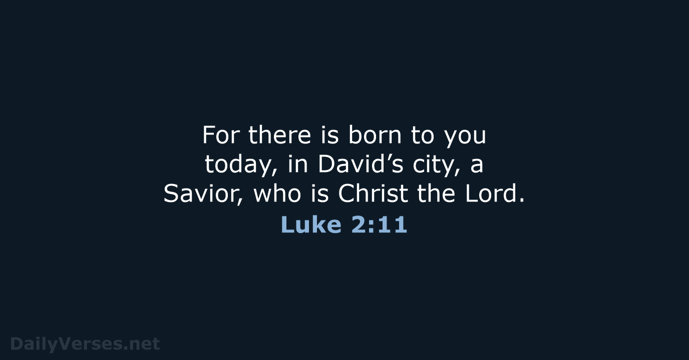 For there is born to you today, in David’s city, a Savior… Luke 2:11