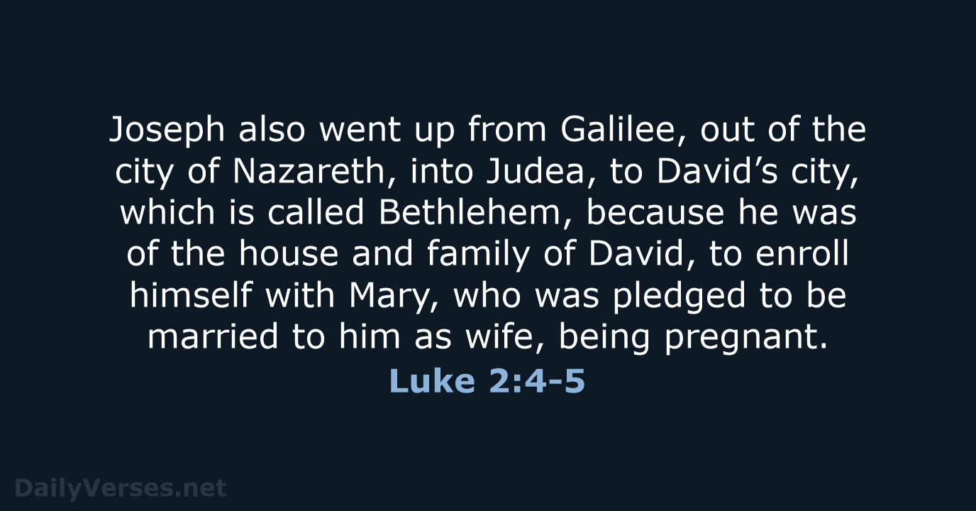Joseph also went up from Galilee, out of the city of Nazareth… Luke 2:4-5