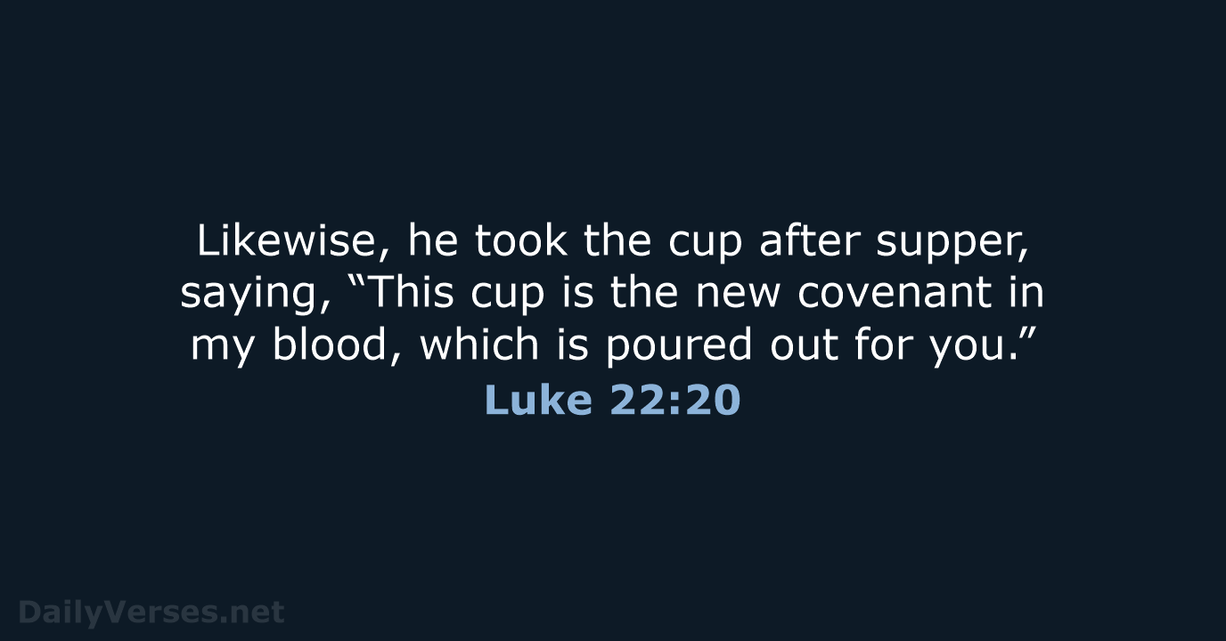 Likewise, he took the cup after supper, saying, “This cup is the… Luke 22:20