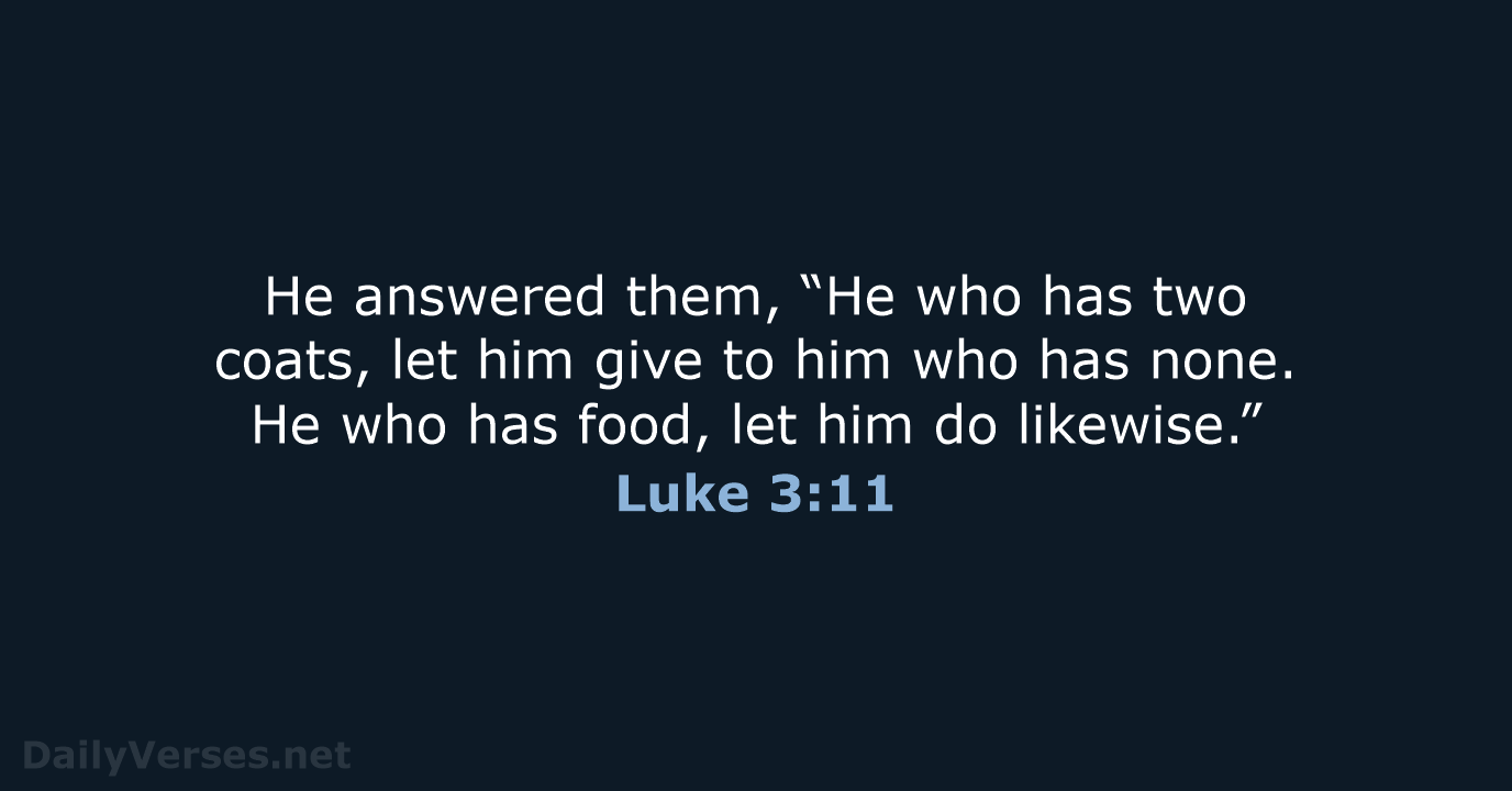 He answered them, “He who has two coats, let him give to… Luke 3:11