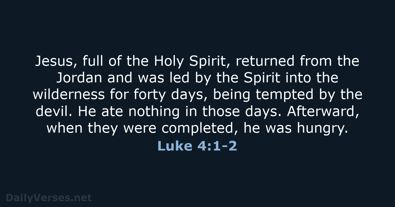 Jesus, full of the Holy Spirit, returned from the Jordan and was… Luke 4:1-2