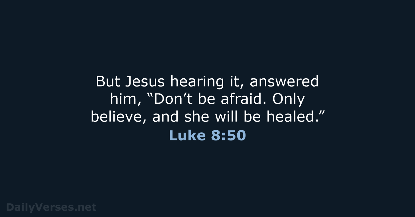 But Jesus hearing it, answered him, “Don’t be afraid. Only believe, and… Luke 8:50