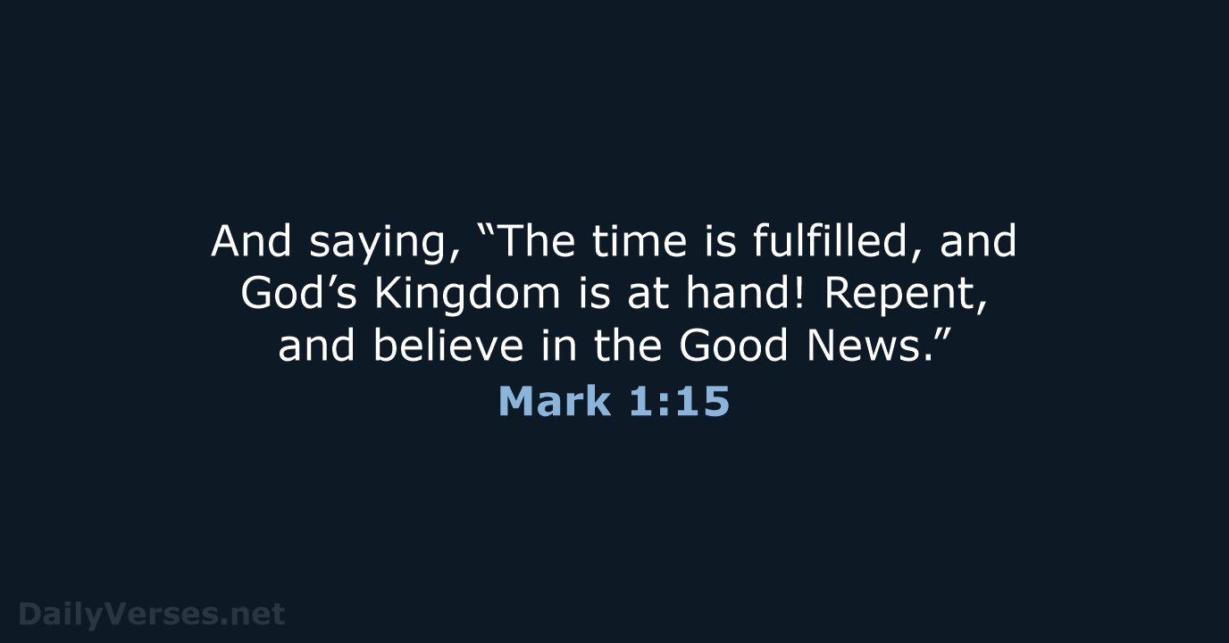 And saying, “The time is fulfilled, and God’s Kingdom is at hand… Mark 1:15