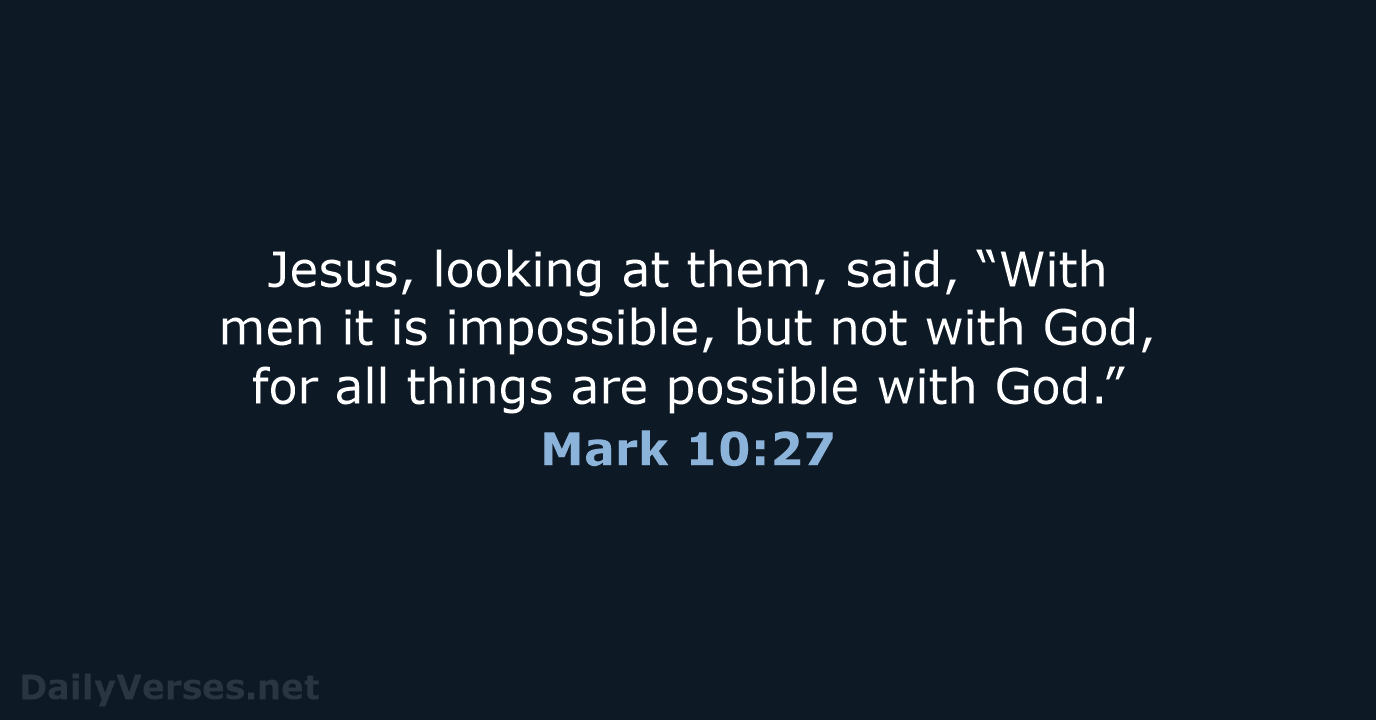 Jesus, looking at them, said, “With men it is impossible, but not… Mark 10:27