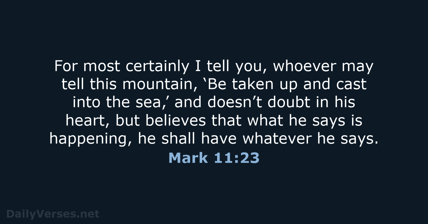 For most certainly I tell you, whoever may tell this mountain, ‘Be… Mark 11:23