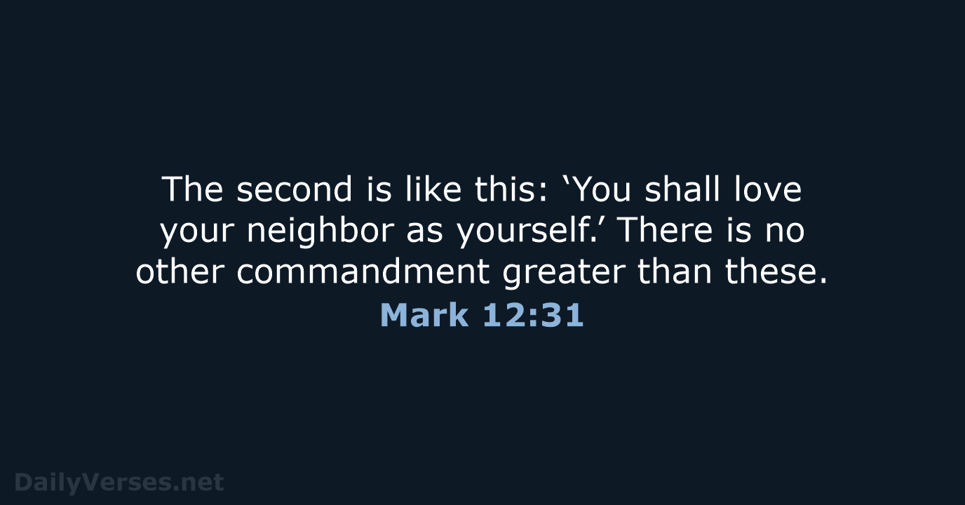 The second is like this: ‘You shall love your neighbor as yourself.’… Mark 12:31