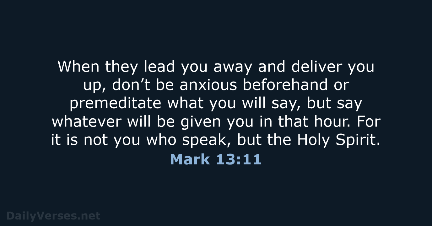 When they lead you away and deliver you up, don’t be anxious… Mark 13:11