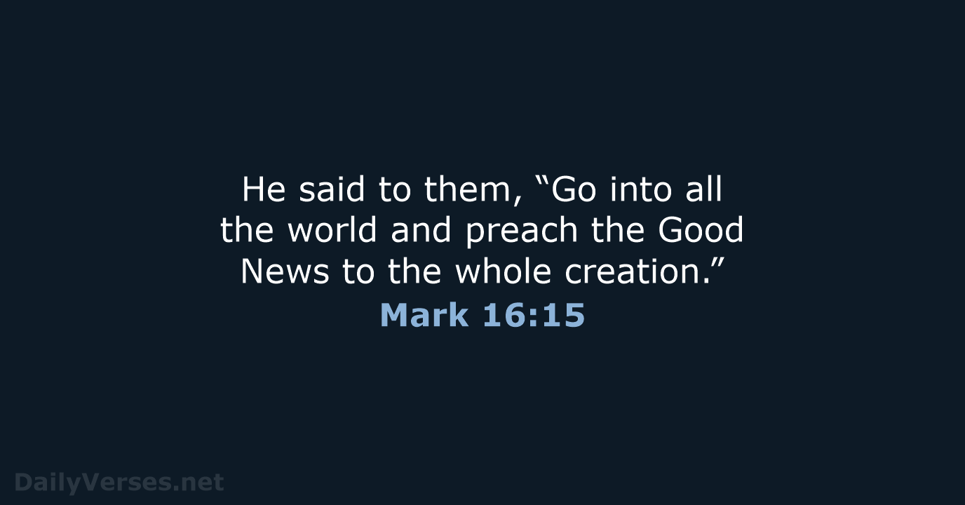 He said to them, “Go into all the world and preach the… Mark 16:15