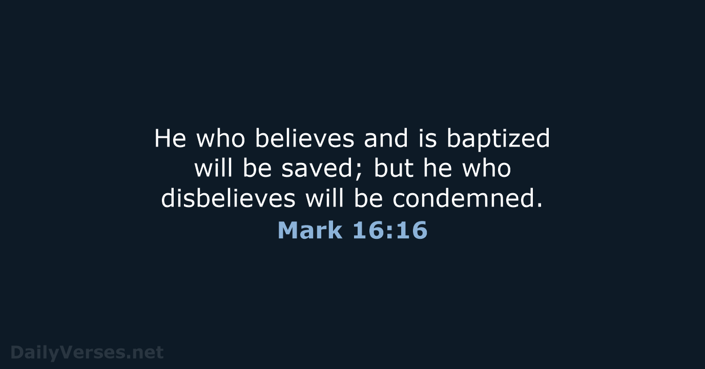 He who believes and is baptized will be saved; but he who… Mark 16:16