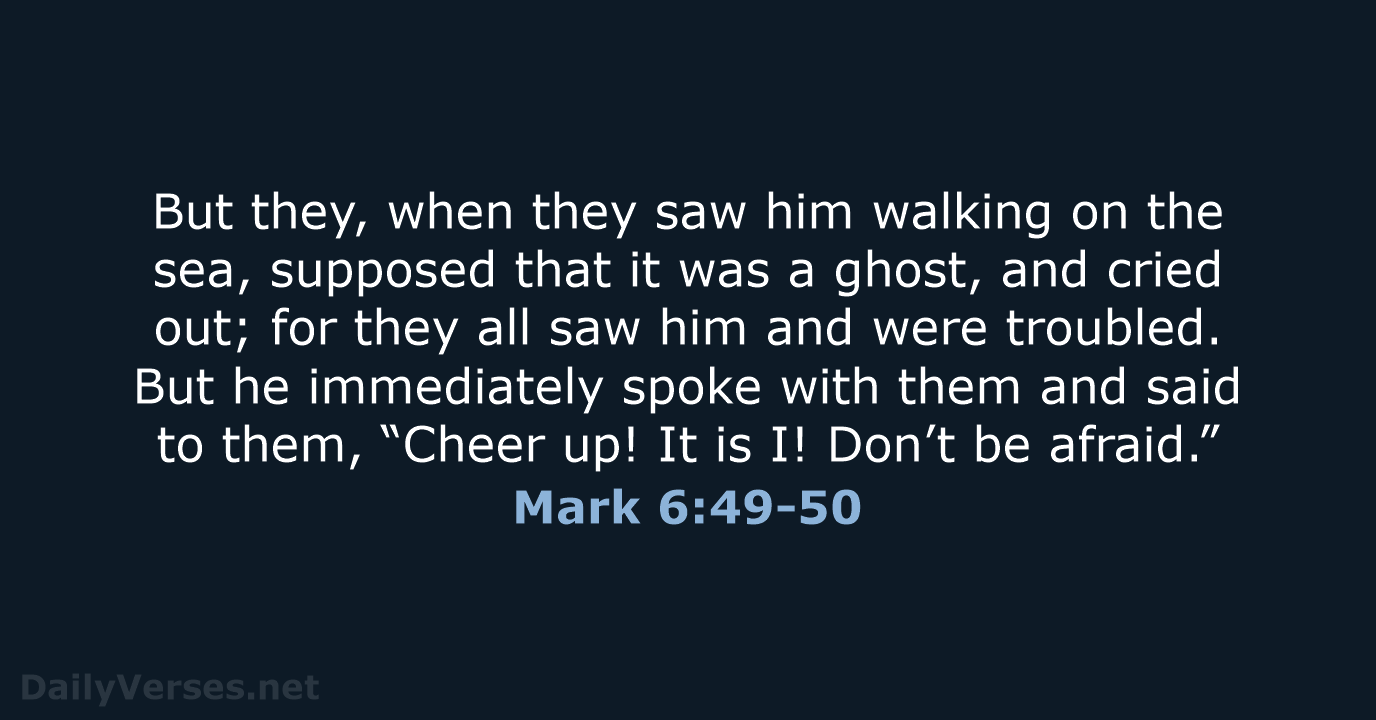But they, when they saw him walking on the sea, supposed that… Mark 6:49-50