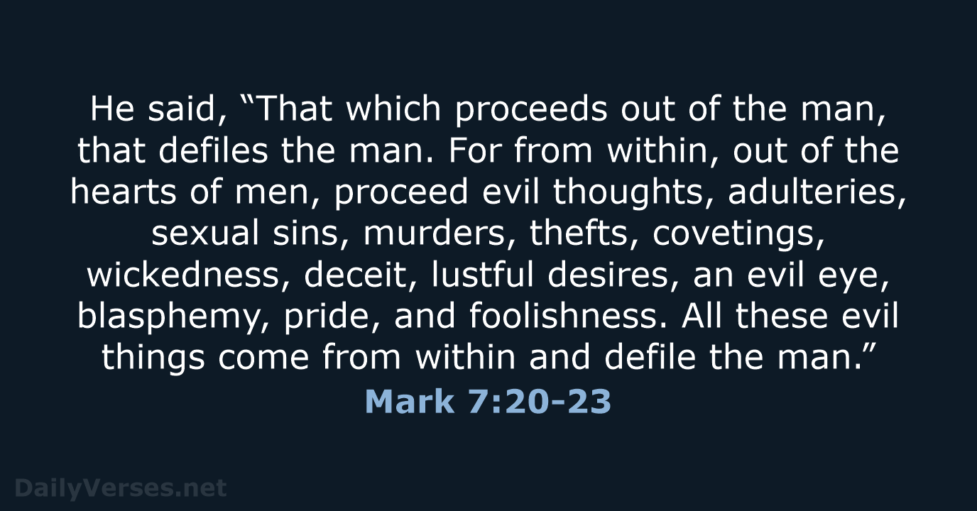 He said, “That which proceeds out of the man, that defiles the… Mark 7:20-23