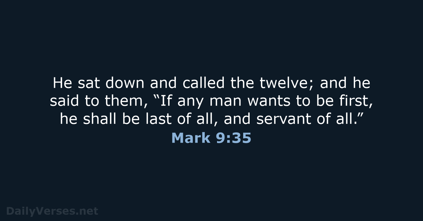 He sat down and called the twelve; and he said to them… Mark 9:35