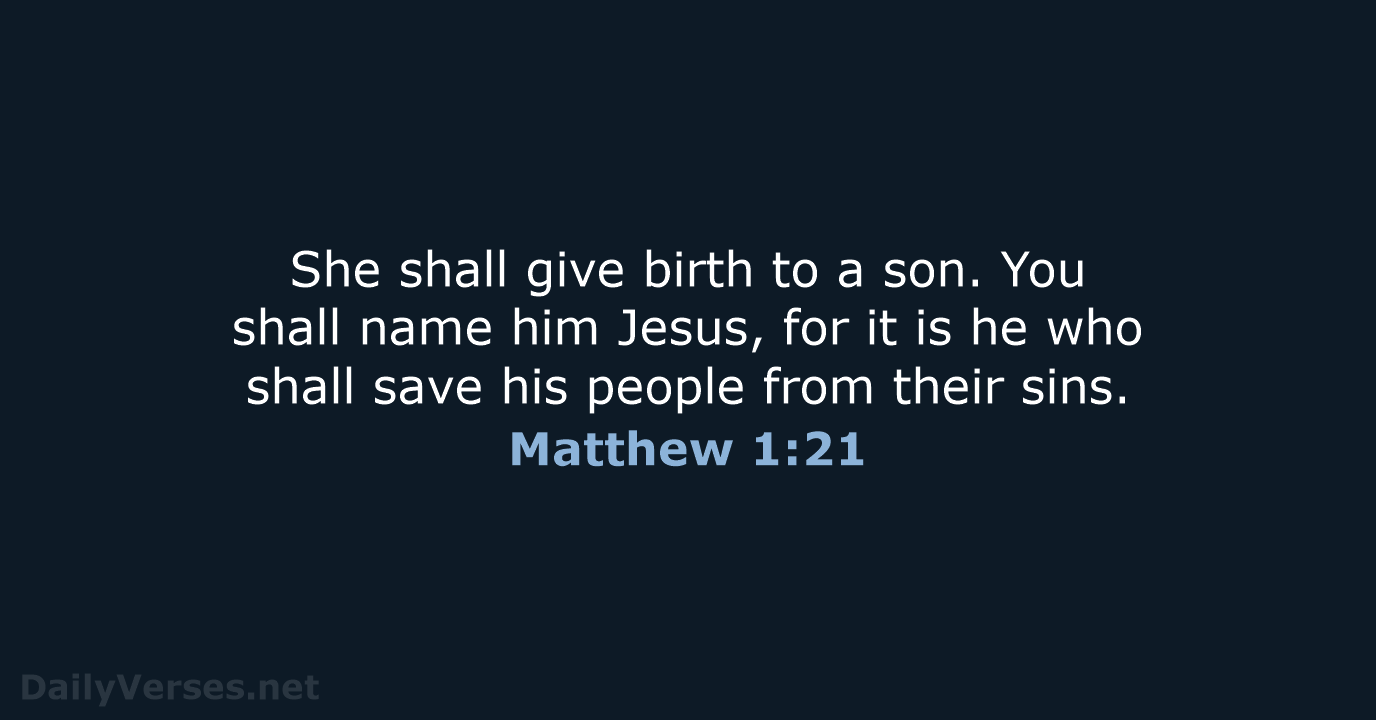 She shall give birth to a son. You shall name him Jesus… Matthew 1:21