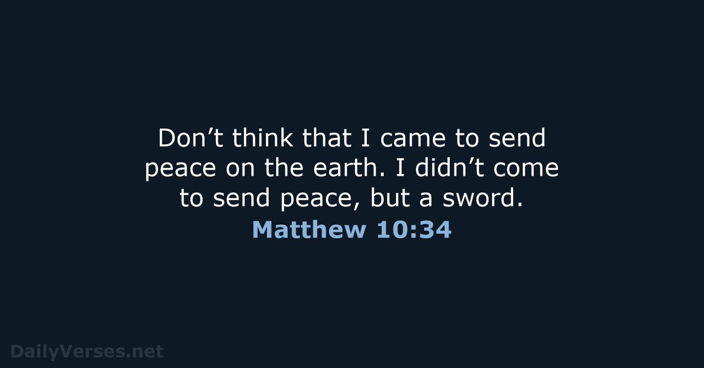 Don’t think that I came to send peace on the earth. I… Matthew 10:34