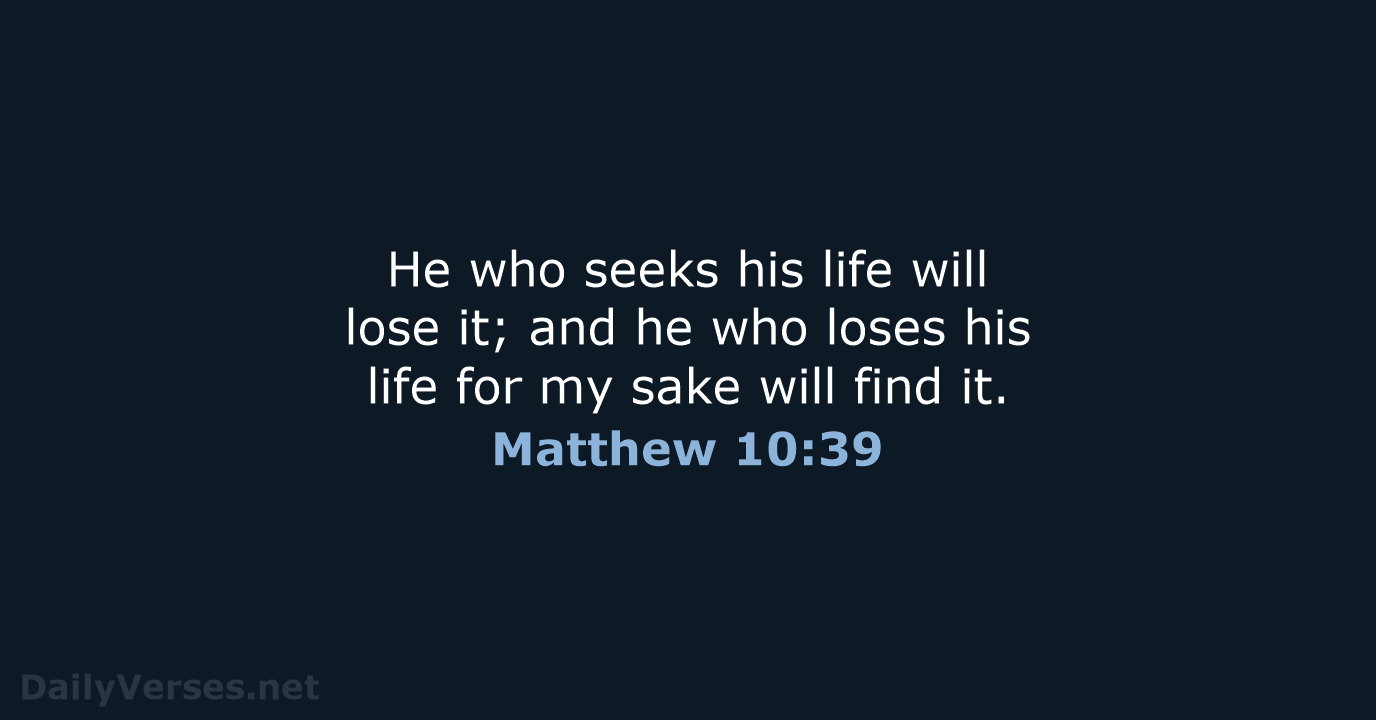 He who seeks his life will lose it; and he who loses… Matthew 10:39