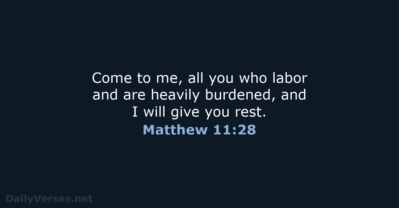 Come to me, all you who labor and are heavily burdened, and… Matthew 11:28