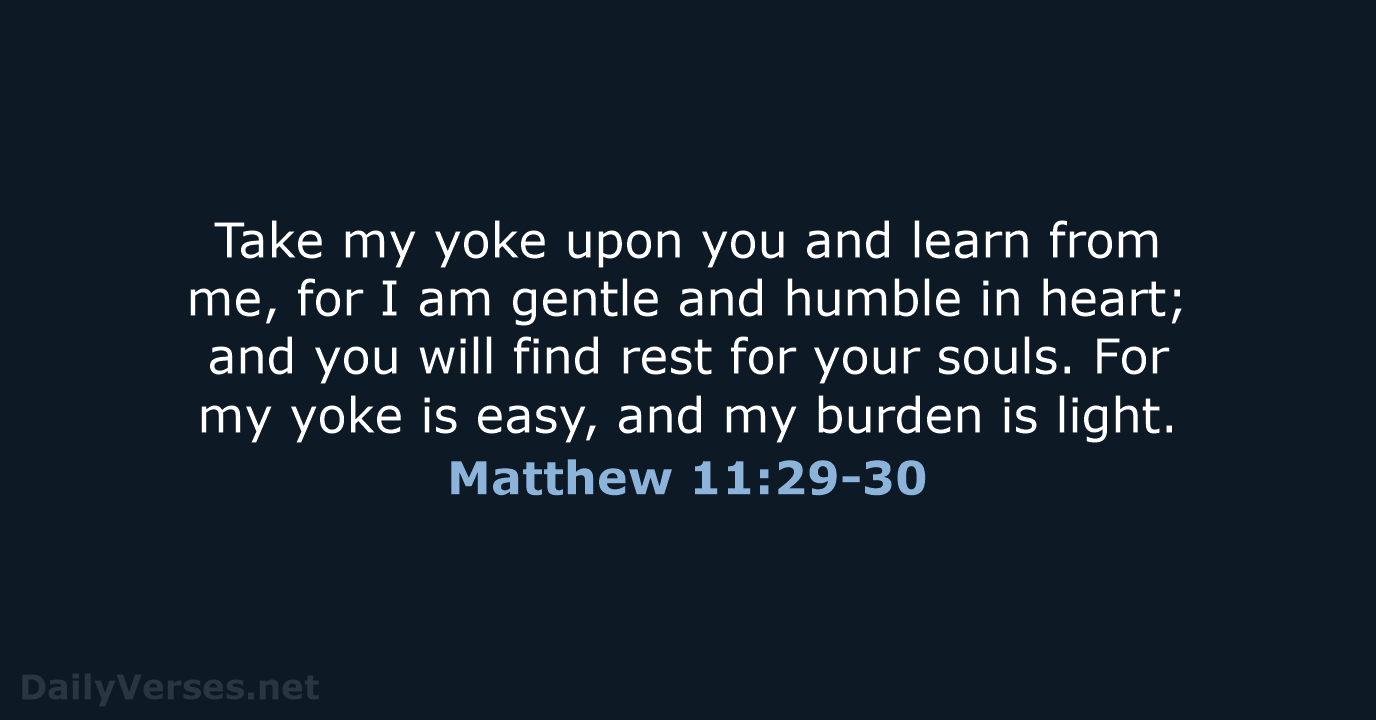Take my yoke upon you and learn from me, for I am… Matthew 11:29-30