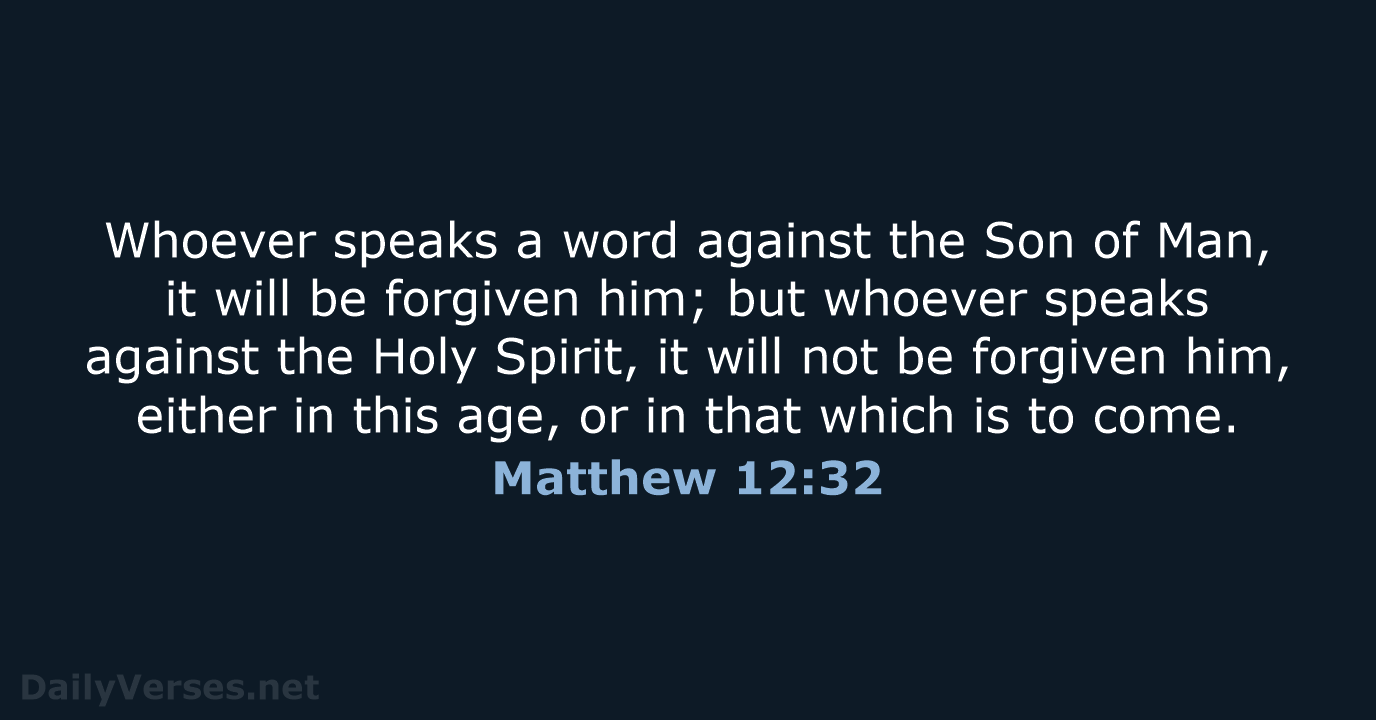 Whoever speaks a word against the Son of Man, it will be… Matthew 12:32