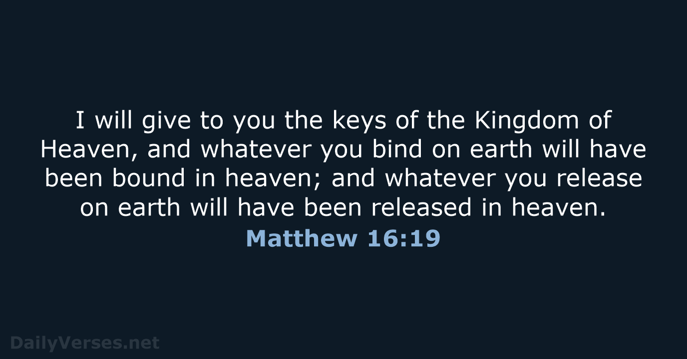 I will give to you the keys of the Kingdom of Heaven… Matthew 16:19