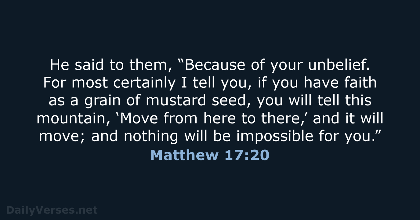 He said to them, “Because of your unbelief. For most certainly I… Matthew 17:20