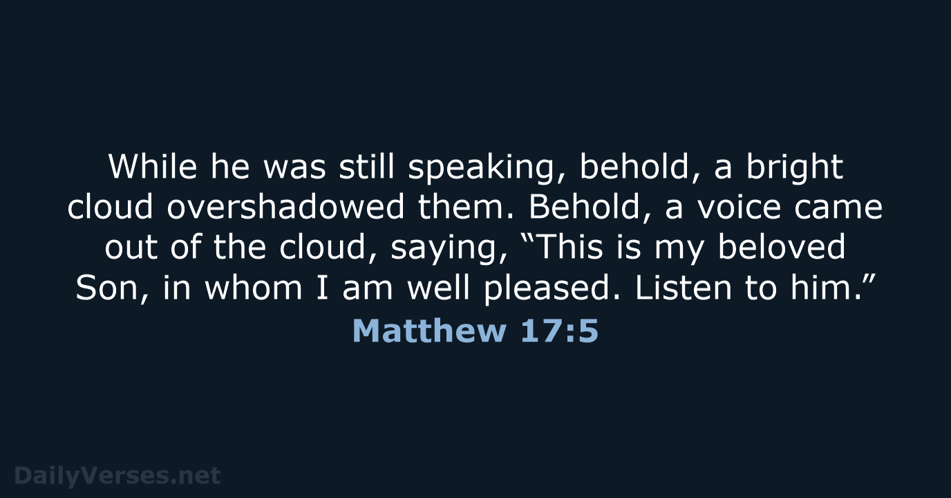 While he was still speaking, behold, a bright cloud overshadowed them. Behold… Matthew 17:5