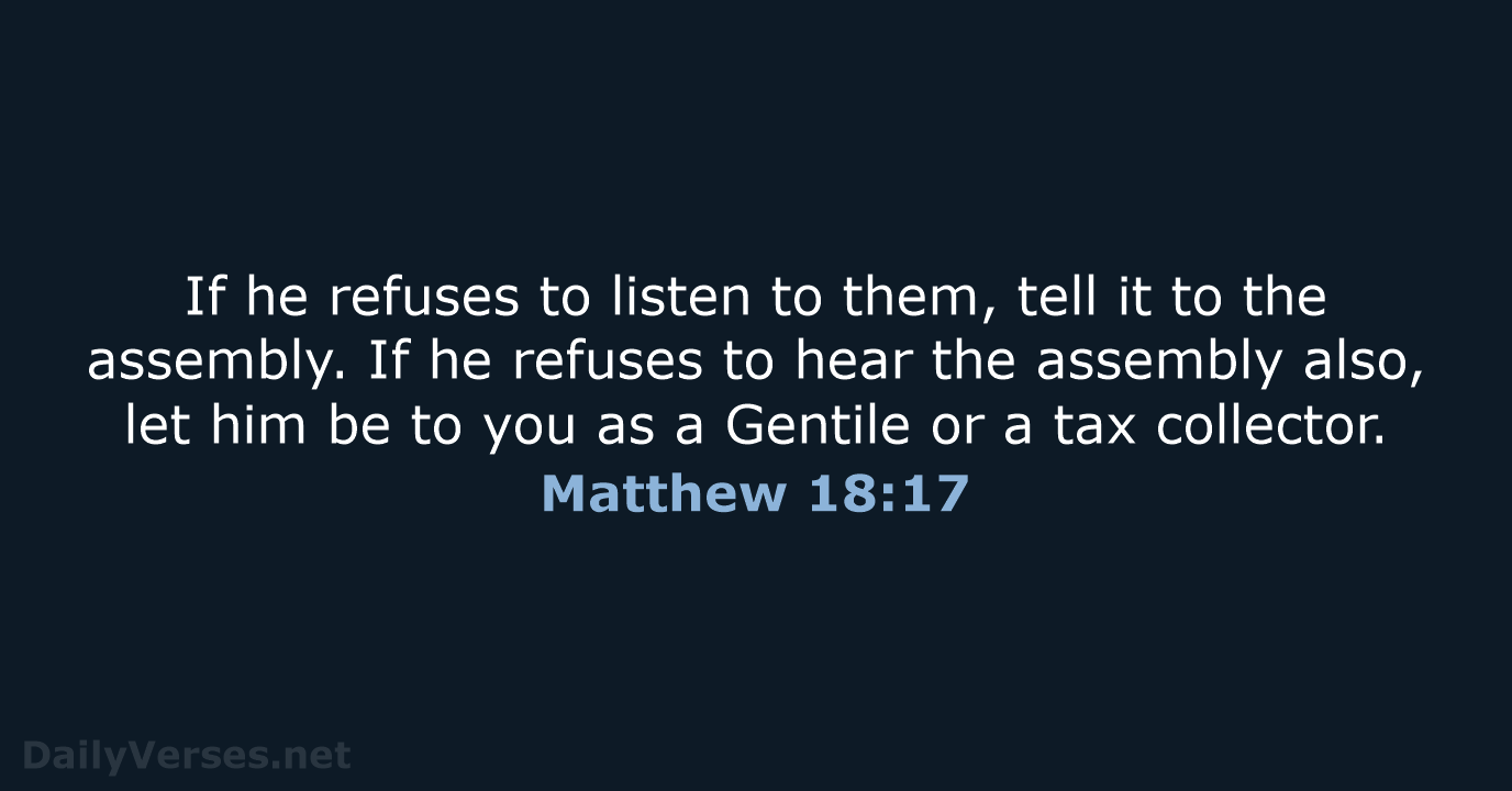 If he refuses to listen to them, tell it to the assembly… Matthew 18:17