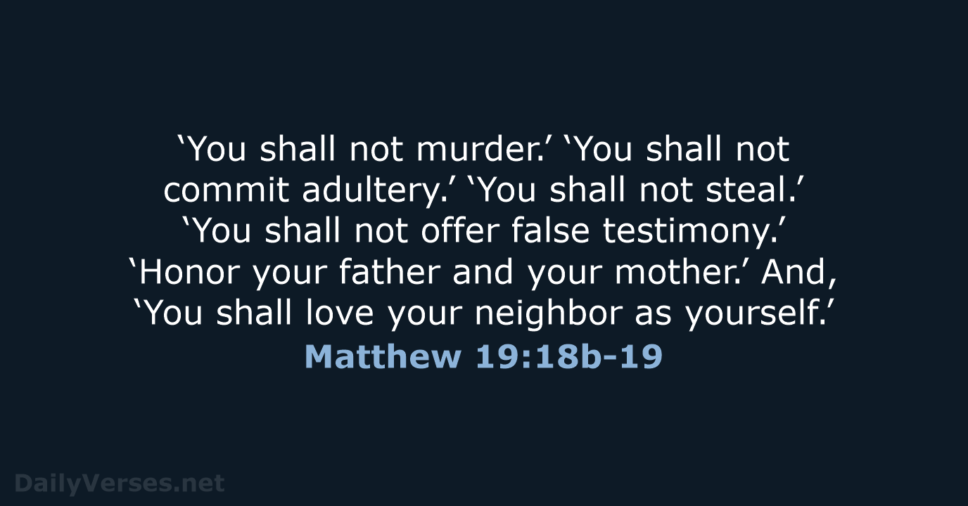 ‘You shall not murder.’ ‘You shall not commit adultery.’ ‘You shall not… Matthew 19:18b-19