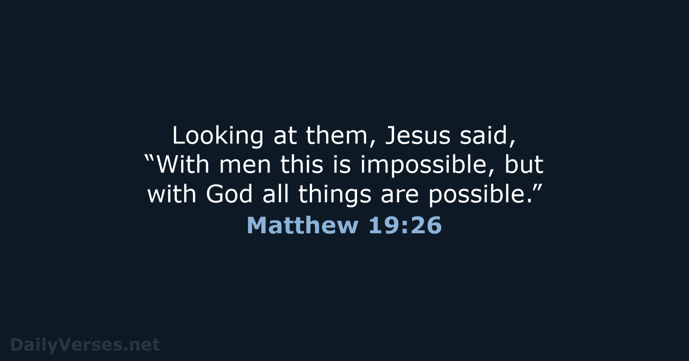 Looking at them, Jesus said, “With men this is impossible, but with… Matthew 19:26