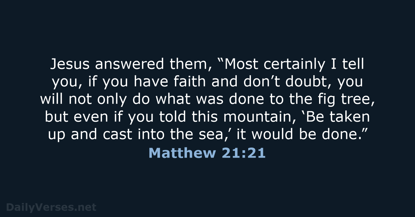 Jesus answered them, “Most certainly I tell you, if you have faith… Matthew 21:21