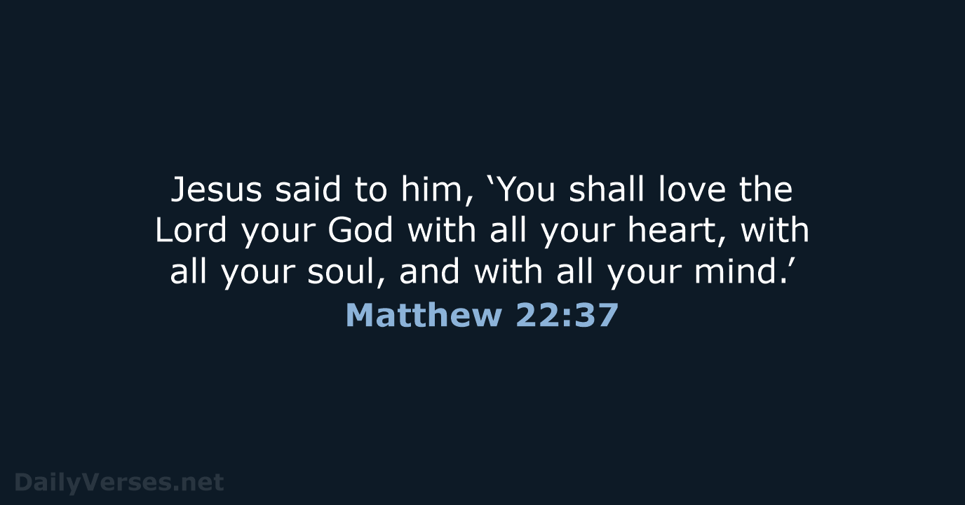 Jesus said to him, ‘You shall love the Lord your God with… Matthew 22:37