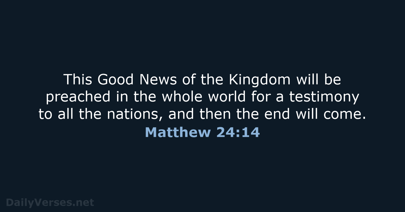 This Good News of the Kingdom will be preached in the whole… Matthew 24:14