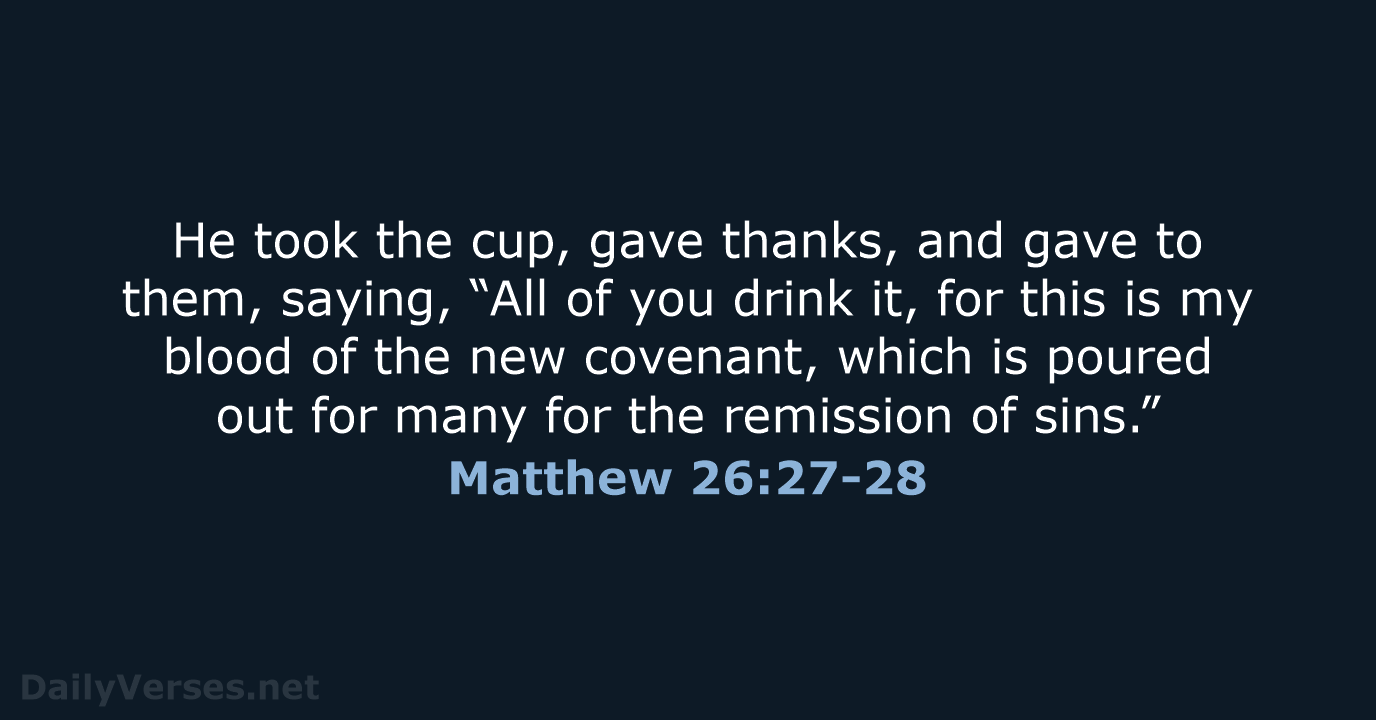He took the cup, gave thanks, and gave to them, saying, “All… Matthew 26:27-28