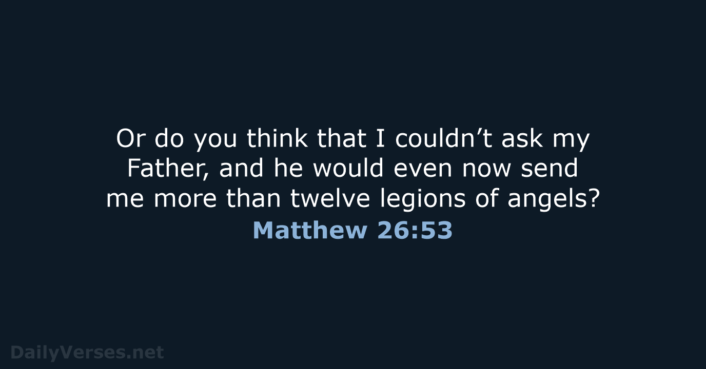 Or do you think that I couldn’t ask my Father, and he… Matthew 26:53