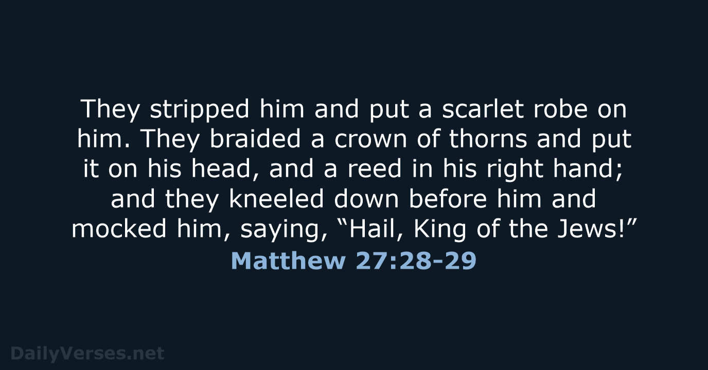 They stripped him and put a scarlet robe on him. They braided… Matthew 27:28-29
