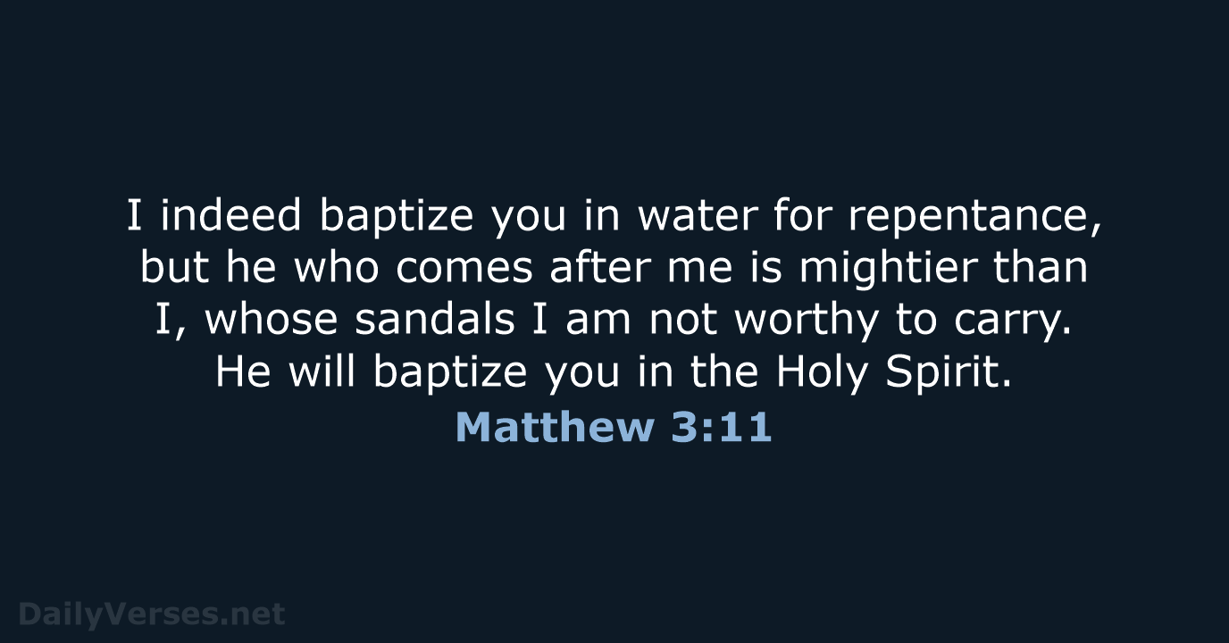 I indeed baptize you in water for repentance, but he who comes… Matthew 3:11