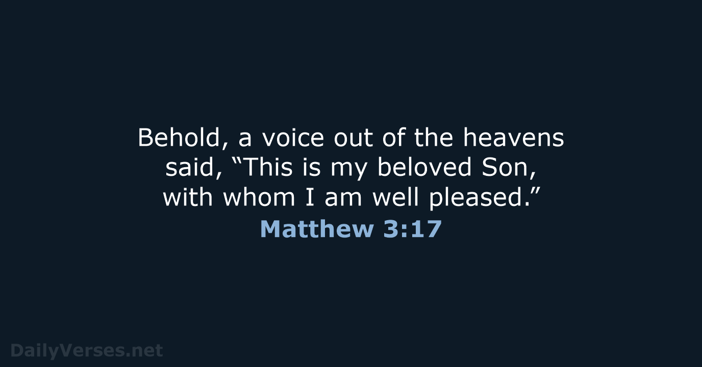 Behold, a voice out of the heavens said, “This is my beloved… Matthew 3:17