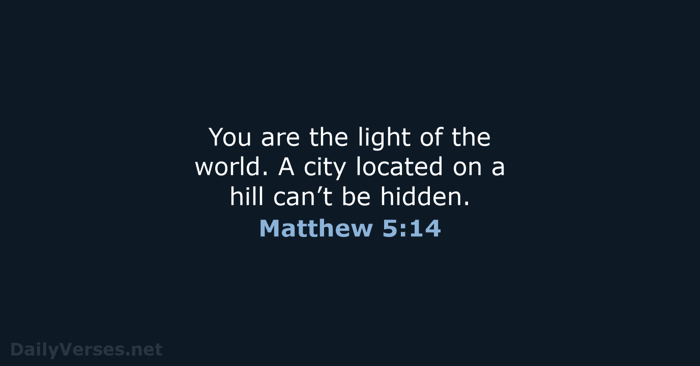 You are the light of the world. A city located on a… Matthew 5:14