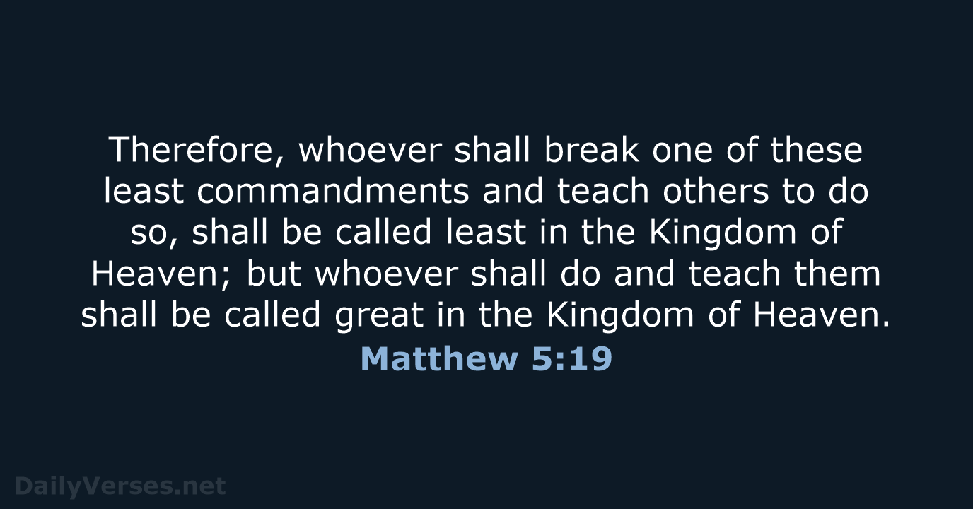 Therefore, whoever shall break one of these least commandments and teach others… Matthew 5:19